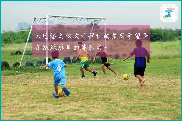 大巴黎是仅次于拜仁的最有希望争夺欧冠冠军的球队之一