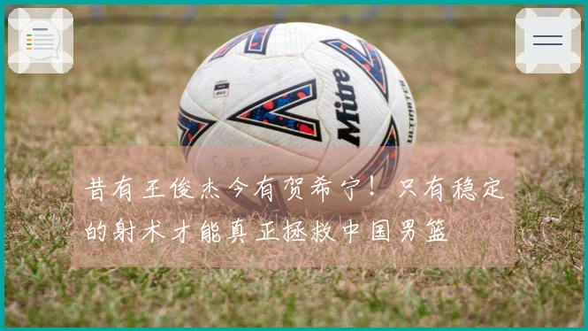 昔有王俊杰今有贺希宁！只有稳定的射术才能真正拯救中国男篮