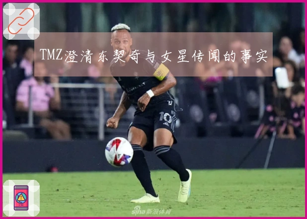 TMZ澄清东契奇与女星传闻的事实